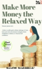 Image for Make More Money the Relaxed Way: Achieve wealth goals without sabotage &amp; fears, learn anti-stress investment strategies, boost mindfulness resilience &amp; financial self-confidence