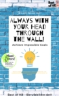 Image for Always With Your Head Through the Wall! Achieve Impossible Goals: Ideas &amp; project management, think strategically, use communication manipulation techniques &amp; the power of rhetoric