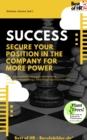 Image for Success - Secure your Position in the Company for more Power: Smart &amp; easy achieve status goals, learn rhetoric communication psychology, avoid manipulation techniques &amp; sabotage
