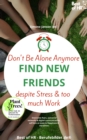 Image for Don&#39;t Be Alone Anymore. Find New Friends Despite Stress &amp; Too Much Work: Overcome Fears, Use Social Networks &amp; Digital Communication, Self-Love as Ways to Happiness &amp; Attraction