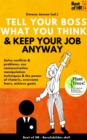 Image for Tell your Boss what you Think &amp; Keep your Job anyway: Solve conflicts &amp; problems, use communication manipulation techniques &amp; the power of rhetoric, overcome fears, achieve goals