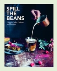 Image for Spill the Beans : Global Coffee Culture and Recipes