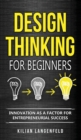Image for Design Thinking for Beginners : Innovation as a factor for entrepreneurial success