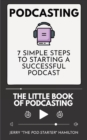 Image for Podcasting - The little Book of Podcasting : 7 Simple Steps to Starting a Successful Podcast