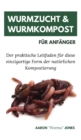 Image for Wurmzucht &amp; Wurmkompost fur Anfanger : Der praktische Leitfaden fur diese einzigartige Form der naturlichen Kompostierung
