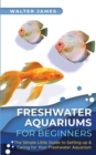 Image for Freshwater Aquariums for Beginners : The Simple Little Guide to Setting up &amp; Caring for Your Freshwater Aquarium