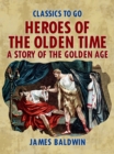 Image for Heroes Of The Olden Time: A Story Of The Golden Age