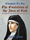 Image for Evolution of the Idea of God, An Inquiry Into the Origins of Religions