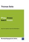 Image for Play brass - teach brass : Tipps fur den taglichen Unterricht mit Blechblasern