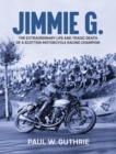Image for Jimmie G  : the extraordinary life and tragic death of a Scottish motorcycle racing champion