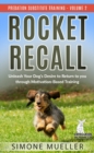 Image for Rocket Recall: Unleash Your Dog&#39;s Desire to Return to You Through Motivation-Based Training