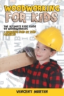 Image for Woodworking for Kids : The Ultimate Kids Guide to Woodworking + Amazing Step by Step Projects By VINCENT MARTIN