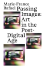 Image for Passing Images : Art in the Post-Digital Age