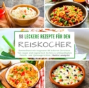 Image for 98 leckere Rezepte fur den Reiskocher : Sammelband mit insgesamt 98 leckeren Gerichten Von vegan und vegetarisch bis hin zu schmackhaften Fleisch- und Quinoagerichten
