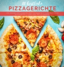 Image for 50 koestliche Pizzagerichte : Von veganen Koestlichkeiten uber Pizzarezepte mit Fleisch bis hin zu glutenfreien Alternativen