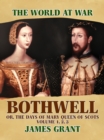Image for Bothwell, Or, The Days of Mary Queen of Scots, Volume 1, 2, 3