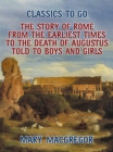 Image for Story of Rome, From the Earliest Times to the Death of Augustus, Told to Boys and Girls
