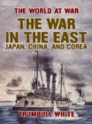 Image for War in the East, Japan, China, and Corea
