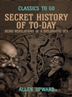 Image for Secret History of To-Day, Being Revelations of a Diplomatic Spy
