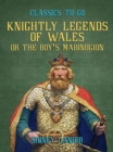 Image for Knightly Legends of Wales, or The Boy&#39;s Mabinogion