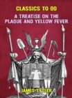 Image for Treatise on the Plague and Yellow Fever