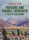 Image for Treasure and Trouble Therewith, A Tale of California
