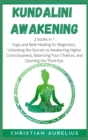 Image for Kundalini Awakening : 2 books in 1: Yoga and Reiki Healing for Beginners. Unlocking the Secrets to Awakening Higher Consciousness, Balancing Your Chakras, and Opening the Third Eye.