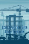 Image for Construction Site Daily Logbook : Amazing Gift Idea for Foremen or Site Manager Construction Site Daily Tracker to Record Workforce, Tasks, Schedules, Construction Daily Report