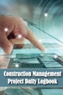 Image for Construction Management Project Daily Logbook : Construction Project Tracker to Record Workforce, Tasks, Schedules, Construction Daily Report for Site Manager or Foreman