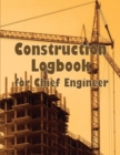 Image for Construction Logbook for Chief Engineer : Construction Site Daily Log to Record Workforce, Tasks, Schedules, Construction Daily Report and More