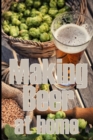 Image for Making Beer at Home : A Step-by-Step Guide to Making Lager, Ale, Porter, and Stout Amazing Gift Idea for Beer Lover