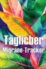 Image for Taglicher Migrane-Tracker : Detailliertes Premium-Migrane-Tagebuch fur alle Ihre Migrane und starken Kopfschmerzen - Aufzeichnung von Kopfschmerzauslosern, Symptomen und Schmerzlinderungsoptionen