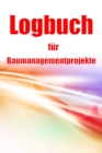 Image for Logbuch fur Baumanagementprojekte : Baustellen-Tracker zur Erfassung von Arbeitskraften, Aufgaben, Zeitplanen, Bautagesbericht