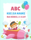 Image for ABC Ksiazka do nauki dla dzieci 2-6 lat : Kolorowanka dla przedszkolakow i dzieci w wieku 3-5 lat, nauka pisania dla dzieci, kolorowanka z alfabetem dla dzieci w wieku 4-8 lat, kolorowanka z