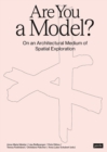 Image for Are You A Model? : On an Architectural Medium of Spatial Exploration