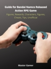 Image for Guide for Bandai Namco Released Action RPG Game, Figures, Rewards, Characters, Figures, Cheats, Tips, Unofficial