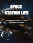 Image for Space Station Life : The Extraordinary Saga of Living Beyond Earth&#39;s Bounds