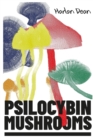 Image for Psilocybin Mushrooms : The Complete Step-by-Step Guide to Growing and Using Psychedelic Magic Mushrooms and Discover Benefits and Side Effects (2022 Edition for Beginners)