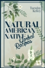 Image for Natural American Native Herbal Recipes : Treat Chronic Diseases, Flu, and Sleep Better with 51 Herbal Recipes (2022 Guide for Beginners)