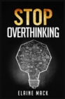 Image for Stop Overthinking : Get Rid of the Mental Habits that Cause you to Over-Analyze and Worry About Things that don&#39;t Need to be Worried About (2022 Guide for Beginners)