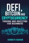 Image for Defi, Bitcoin and Cryptocurrency Trading and Investing for Beginners : Utilizing Decentralized Finance, Binance Trading, Tax Strategies, and Technical Analysis for Lending And Borrowing (2022)