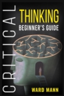 Image for Critical Thinking Beginner&#39;s Guide