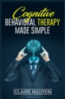 Image for Cognitive Behavioral Therapy Made Simple : Overcoming Depression, Anxiety, Anger, and Negative Thoughts in Just 21 Days. A Step-by-Step Guide (2022 Crash Course for Beginners)