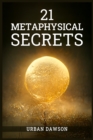 Image for 21 Metaphysical Secrets : Wisdom That Can Change Your Life, Even If You Think Differently (2022 Guide for Beginners)
