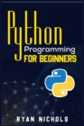Image for Python Programming for Beginners : The Most Convenient Python Crash Course to Dig Deep Into The Main Applications Like Data Analysis, Web Development, And Data Science, Including Machine Learning
