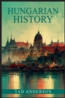 Image for Hungarian History : From the Roman Empire through the Magyar Tribes, the Austro-Hungarian Empire, and the Hungarian Revolution of the Twentieth Century and Beyond (2022 Guide for Beginners)