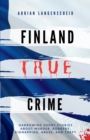 Image for Finland True Crime : Harrowing short stories about murder, robbery, kidnapping, abuse, and theft