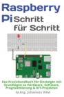 Image for Raspberry Pi Schritt fur Schritt : Das Praxishandbuch fur Einsteiger mit Grundlagen zu Hardware, Software, Programmierung &amp; DIY-Projekten