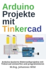 Image for Arduino Projekte mit Tinkercad : Arduino-basierte Elektronikprojekte mit Tinkercad entwerfen und programmieren