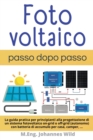 Image for Fotovoltaico passo dopo passo : La guida pratica per principianti alla progettazione di un sistema fotovoltaico on-grid o off-grid (autonomo) con batteria di accumulo per casa, camper
